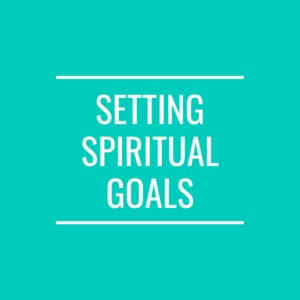 Setting Spiritual Goals